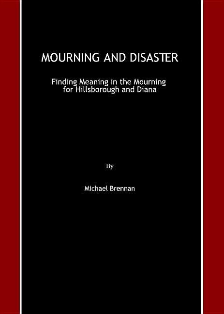 Mourning and Disaster: Finding Meaning in the Mourning for Hillsborough and Diana - Ingram