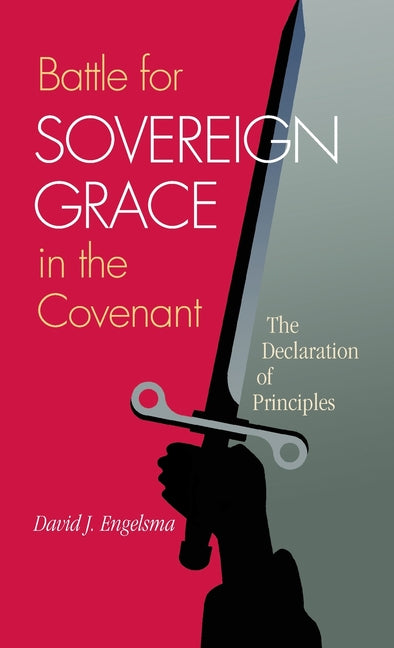 Battle for Sovereign Grace in the Covenant: The Declaration of Principles - Ingram