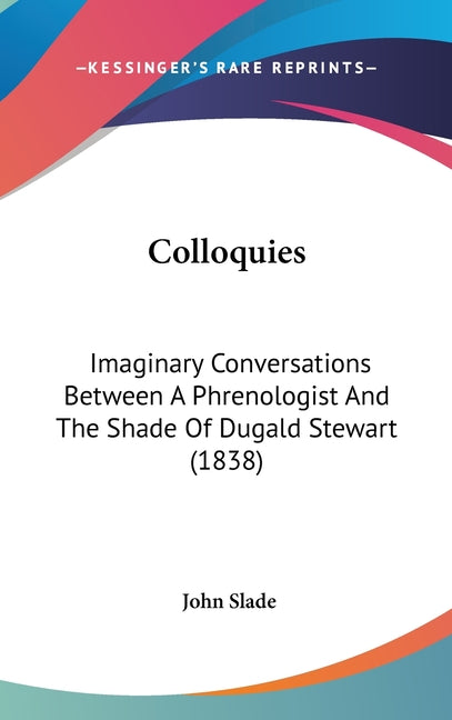 Colloquies: Imaginary Conversations Between A Phrenologist And The Shade Of Dugald Stewart (1838) - Ingram