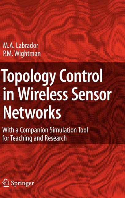 Topology Control in Wireless Sensor Networks: With a Companion Simulation Tool for Teaching and Research (2009) - Ingram