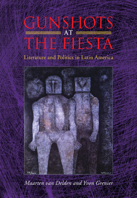 Gunshots at the Fiesta: Literature and Politics in Latin America - Ingram