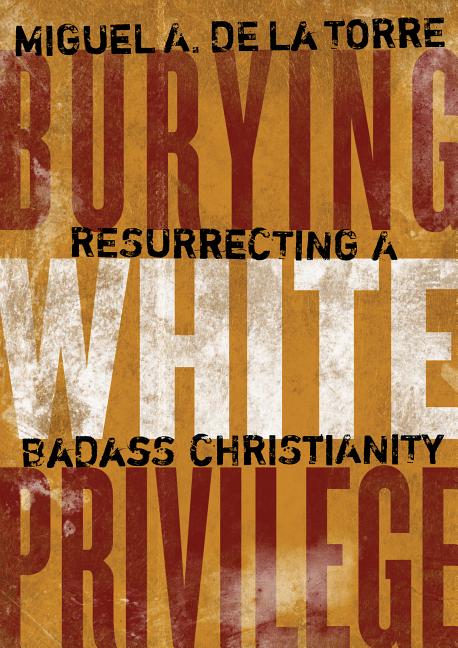 Burying White Privilege: Resurrecting a Badass Christianity - Ingram