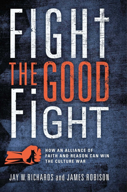Fight the Good Fight: How an Alliance of Faith and Reason Can Win the Culture War - Ingram
