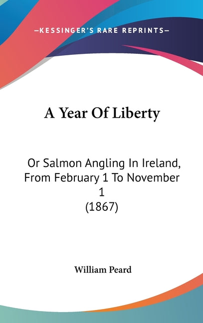 Year Of Liberty: Or Salmon Angling In Ireland, From February 1 To November 1 (1867) - Ingram