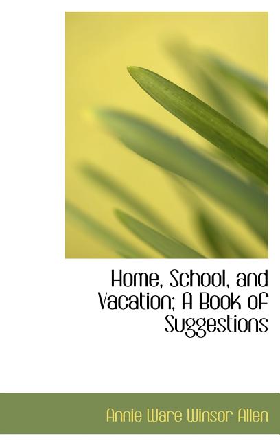 Home, School, and Vacation; A Book of Suggestions - Ingram