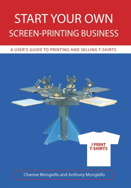Start Your Own Screen-Printing Business: A User's Guide to Printing and Selling T-Shirts - Ingram