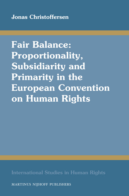 Fair Balance: Proportionality, Subsidiarity and Primarity in the European Convention on Human Rights - Ingram