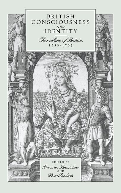 British Consciousness and Identity: The Making of Britain, 1533 1707 - Ingram