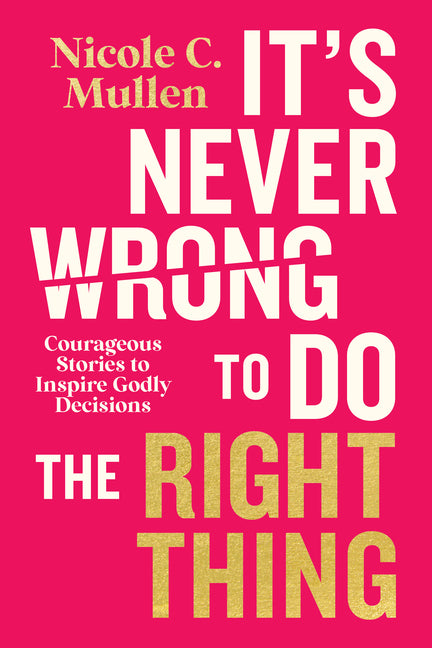 It's Never Wrong to Do the Right Thing: Courageous Stories to Inspire Godly Decisions - Ingram