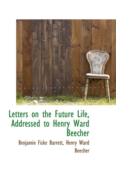 Letters on the Future Life, Addressed to Henry Ward Beecher - Ingram