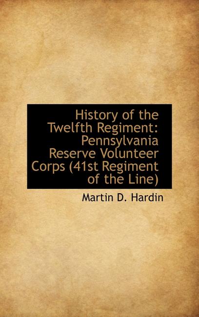History of the Twelfth Regiment: Pennsylvania Reserve Volunteer Corps (41st Regiment of the Line) - Ingram
