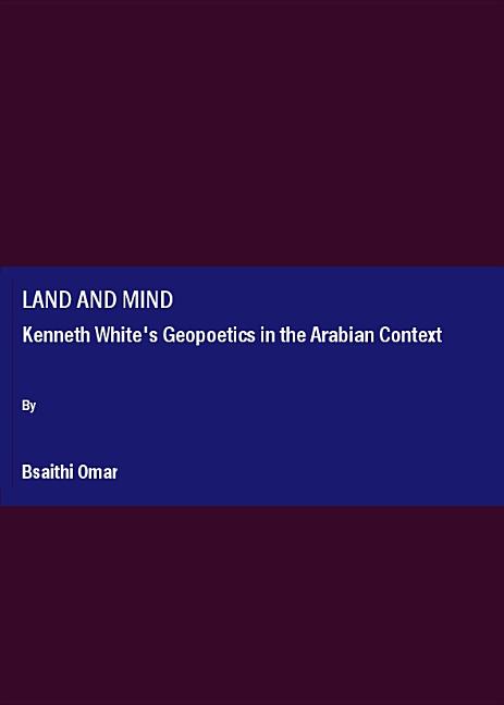 Land and Mind: Kenneth White's Geopoetics in the Arabian Context - Ingram