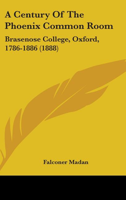 Century Of The Phoenix Common Room: Brasenose College, Oxford, 1786-1886 (1888) - Ingram