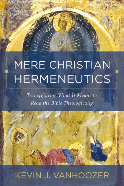 Mere Christian Hermeneutics: Transfiguring What It Means to Read the Bible Theologically - Ingram