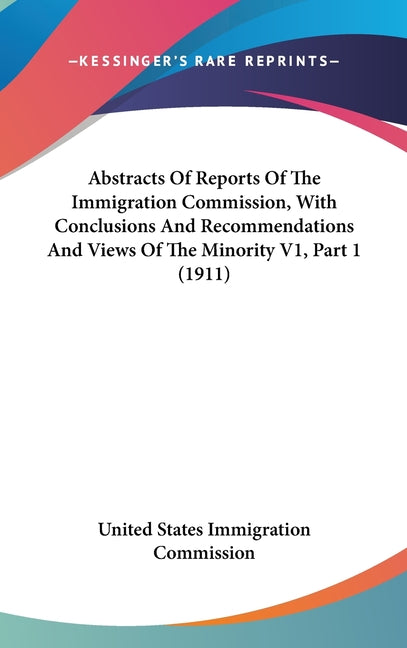 Abstracts Of Reports Of The Immigration Commission, With Conclusions And Recommendations And Views Of The Minority V1, Part 1 (1911) - Ingram