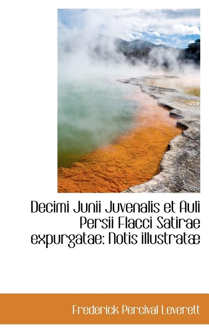 Decimi Junii Juvenalis et Auli Persii Flacci Satirae expurgatae: Notis illustratæ - Ingram