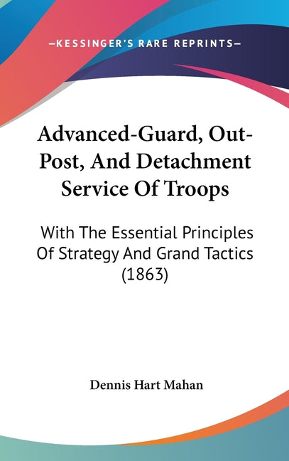 Advanced-Guard, Out-Post, And Detachment Service Of Troops: With The Essential Principles Of Strategy And Grand Tactics (1863) - Ingram
