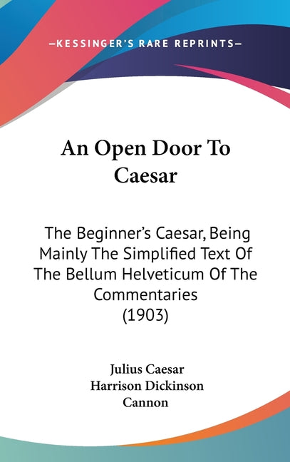 Open Door To Caesar: The Beginner's Caesar, Being Mainly The Simplified Text Of The Bellum Helveticum Of The Commentaries (1903) - Ingram