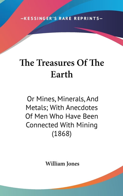 Treasures Of The Earth: Or Mines, Minerals, And Metals; With Anecdotes Of Men Who Have Been Connected With Mining (1868) - Ingram