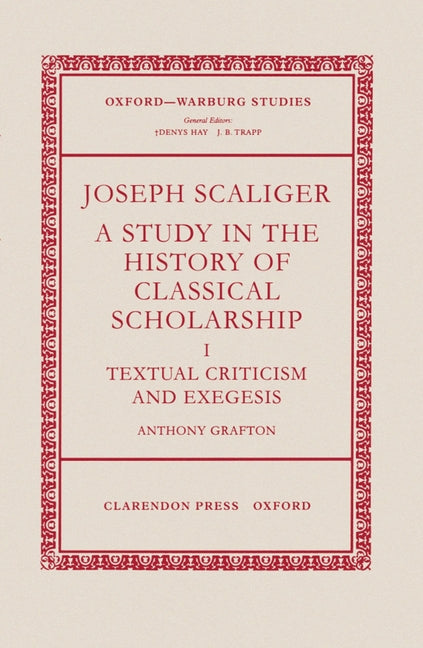 Joseph Scaliger: A Study in the History of Classical Scholarship Volume 1: Textual Criticism and Exegesis - Ingram