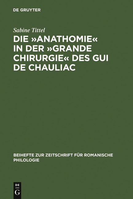 Die »Anathomie« in Der »Grande Chirurgie« Des GUI de Chauliac: Wort- Und Sachgeschichtliche Untersuchungen Und Edition (Reprint 2011) - Ingram