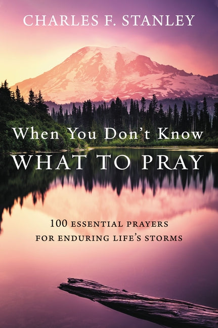 When You Don't Know What to Pray: 100 Essential Prayers for Enduring Life's Storms - Ingram