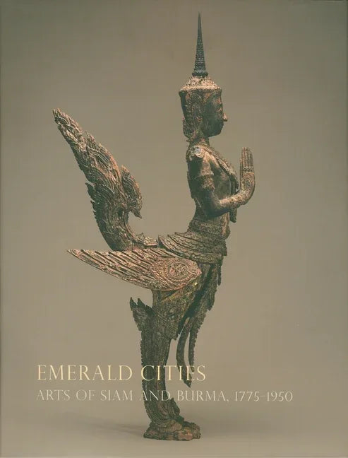 Emerald Cities: Arts of Siam and Burma, 1775-1950 - stevensbooks