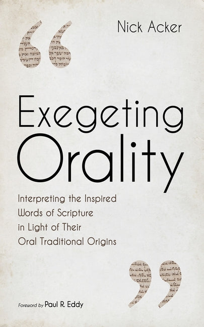 Exegeting Orality: Interpreting the Inspired Words of Scripture in Light of Their Oral Traditional Origins - Ingram