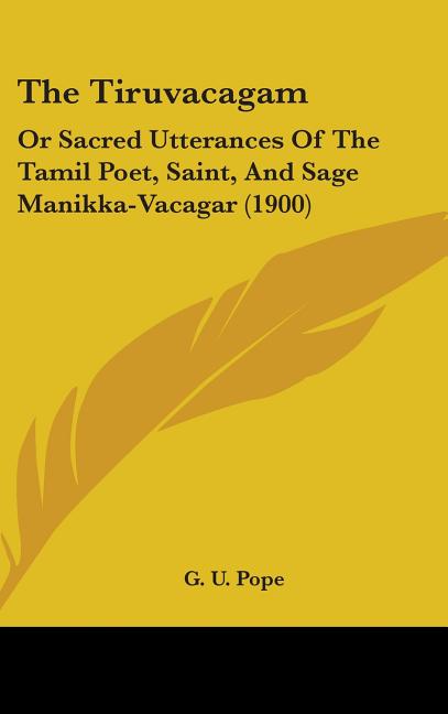 Tiruvacagam: Or Sacred Utterances Of The Tamil Poet, Saint, And Sage Manikka-Vacagar (1900) - Ingram