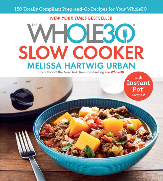 Whole30 Slow Cooker: 150 Totally Compliant Prep-And-Go Recipes for Your Whole30 -- With Instant Pot Recipes - Ingram