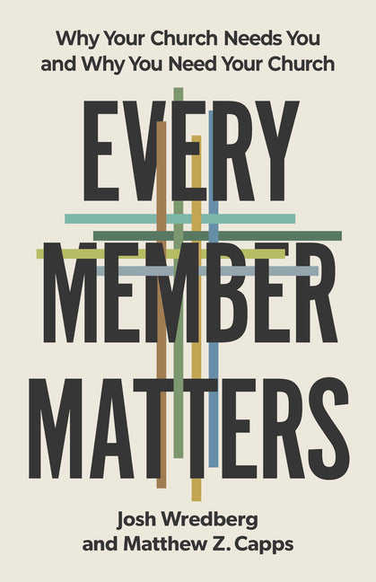 Every Member Matters: Why Your Church Needs You and Why You Need Your Church - Ingram