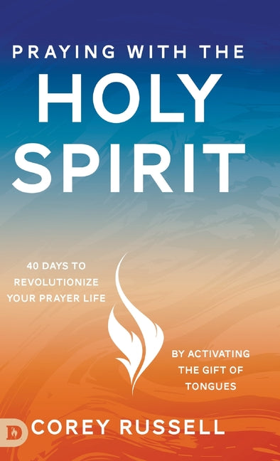 Praying with the Holy Spirit: 40 Days to Revolutionize Your Prayer Life by Activating the Gift of Tongues - Ingram