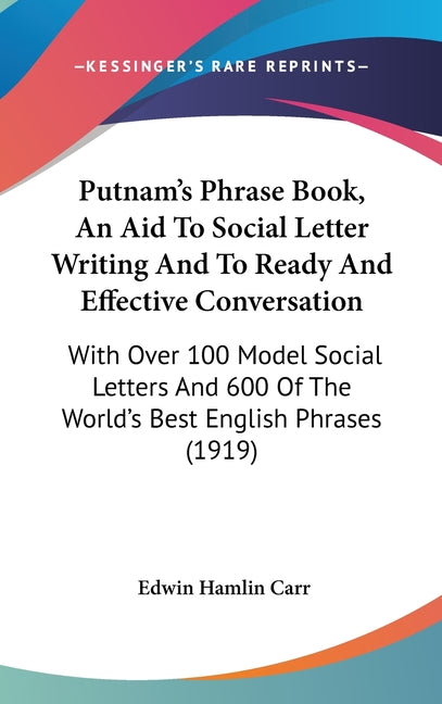 Putnam's Phrase Book, An Aid To Social Letter Writing And To Ready And Effective Conversation: With Over 100 Model Social Letters And 600 Of The World - Ingram