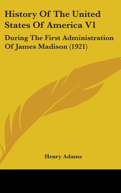 History Of The United States Of America V1: During The First Administration Of James Madison (1921) - Ingram