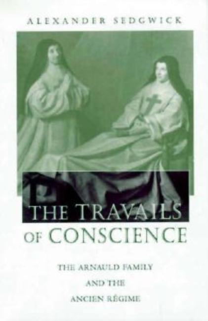 Travails of Conscience: The Arnauld Family and the Ancien Régime - Ingram