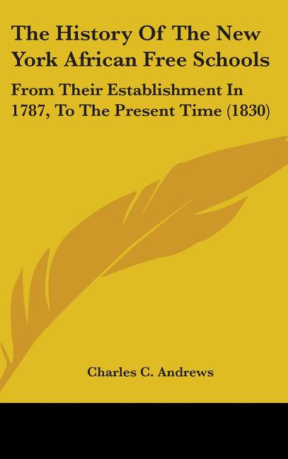 History Of The New York African Free Schools: From Their Establishment In 1787, To The Present Time (1830) - Ingram