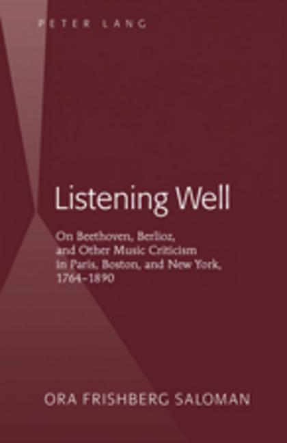Listening Well; On Beethoven, Berlioz, and Other Music Criticism in Paris, Boston, and New York, 1764-1890 - Ingram