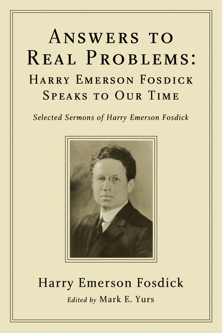 Answers to Real Problems: Harry Emerson Fosdick Speaks to Our Time: Selected Sermons of Harry Emerson Fosdick - Ingram