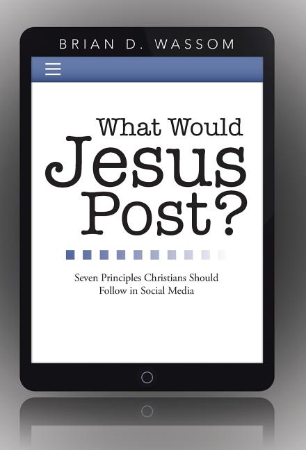 What Would Jesus Post?: Seven Principles Christians Should Follow in Social Media - Ingram