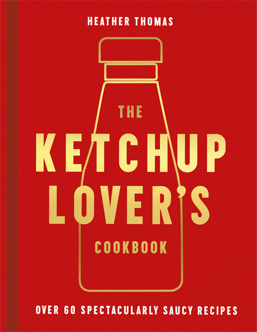 Ketchup Lover's Cookbook: Over 60 Spectacularly Saucy Recipes - Ingram