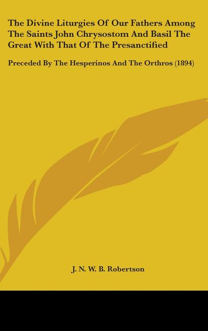 Divine Liturgies Of Our Fathers Among The Saints John Chrysostom And Basil The Great With That Of The Presanctified: Preceded By The Hesperinos And Th - Ingram