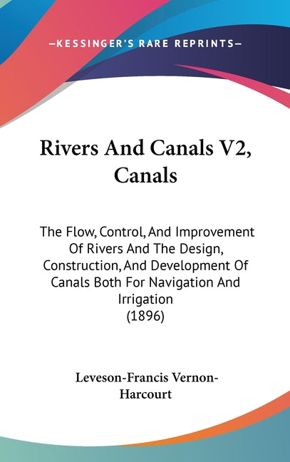 Rivers And Canals V2, Canals: The Flow, Control, And Improvement Of Rivers And The Design, Construction, And Development Of Canals Both For Navigati - Ingram