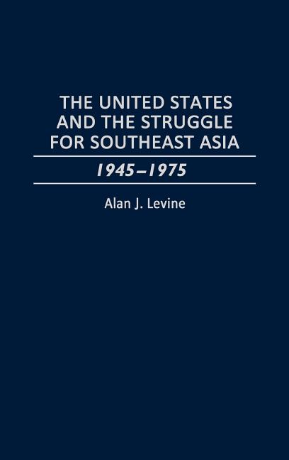 United States and the Struggle for Southeast Asia: 1945-1975 - Ingram