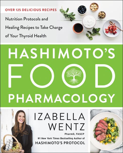 Hashimoto's Food Pharmacology: Nutrition Protocols and Healing Recipes to Take Charge of Your Thyroid Health - Ingram