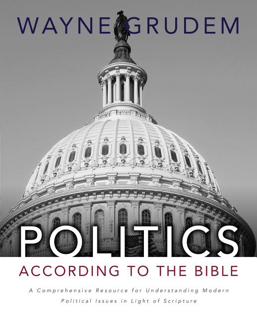 Politics - According to the Bible: A Comprehensive Resource for Understanding Modern Political Issues in Light of Scripture - Ingram