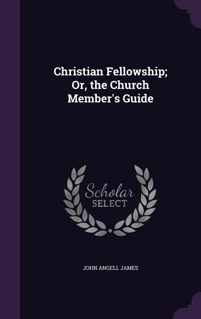 Christian Fellowship; Or, the Church Member's Guide - Ingram