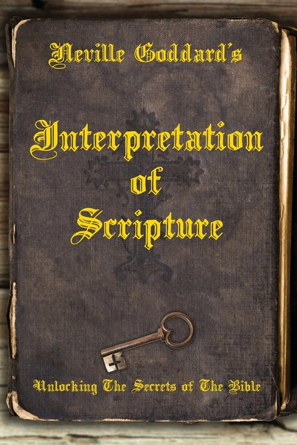 Neville Goddard's Interpretation of Scripture: Unlocking The Secrets of The Bible - Ingram