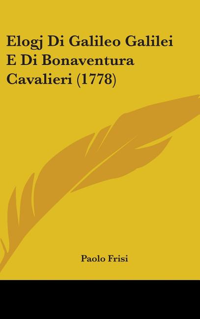 Elogj Di Galileo Galilei E Di Bonaventura Cavalieri (1778) - Ingram