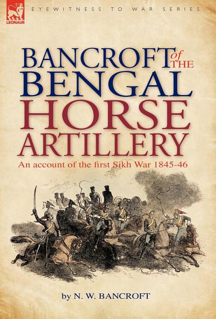 Bancroft of the Bengal Horse Artillery: An Account of the First Sikh War 1845-1846 - Ingram