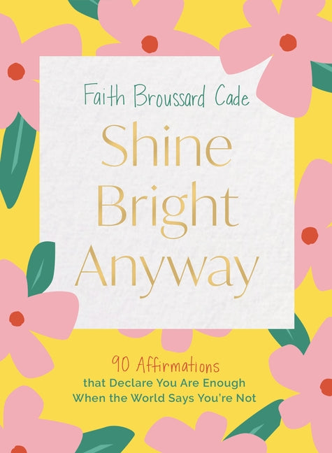 Shine Bright Anyway: 90 Affirmations That Declare You Are Enough When the World Says You're Not - Ingram